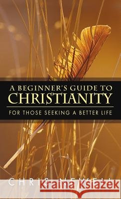 A Beginner's Guide to Christianity Chris Newell 9781591601876 Xulon Press - książka