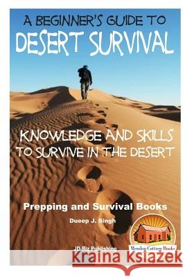 A Beginner's Guide to Desert Survival Skills: Knowledge and Skills to Survive in the Desert Dueep Jyot Singh John Davidson Mendon Cottage Books 9781517531263 Createspace - książka