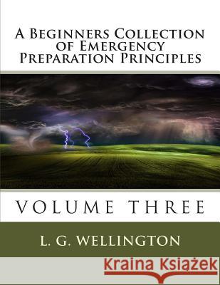 A Beginners Collection of Emergency Preparation Principles L. G. Wellington 9781491068458 Createspace - książka
