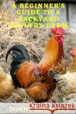 A Beginners Guide to a Backyard Poultry Farm Donny Rosavelt 9781535251907 Createspace Independent Publishing Platform - książka