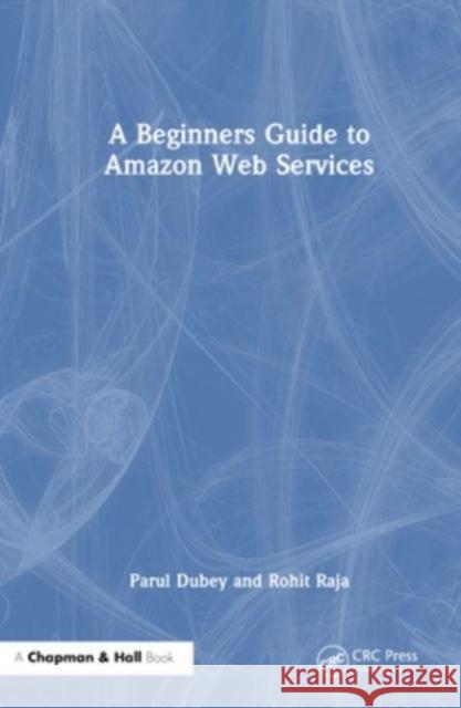 A Beginners Guide to Amazon Web Services Rohit (GGV (a central university) bilaspur) Raja 9781032521565 Taylor & Francis Ltd - książka