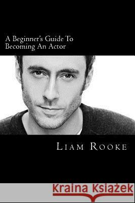 A Beginners Guide To Becoming An Actor: A Ladder To Success Rooke, Liam 9781508425328 Createspace - książka