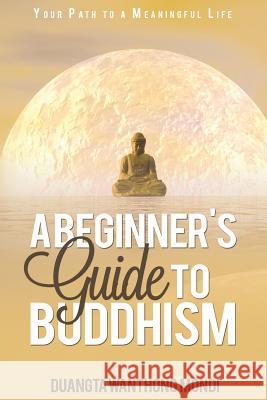 A Beginner's Guide to Buddhism: Your Path to a Meaningful Life Duangta Wanthong Mondi Russ Crowley 9781514784716 Createspace - książka