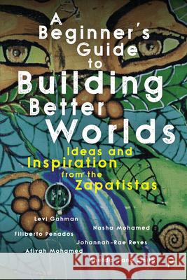A Beginner's Guide to Building Better Worlds: Ideas and Inspiration from the Zapatistas Levi Gahman Nasha Mohamed Filiberto Penados 9781447362135 Policy Press - książka