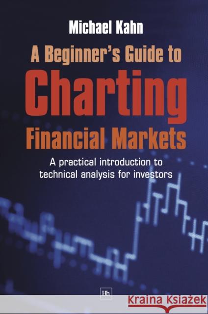A Beginner's Guide to Charting Financial Markets: A Practical Introduction to Technical Analysis for Investors Kahn, Michael N. 9781905641215 Harriman House - książka