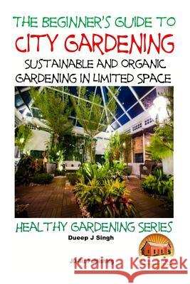 A Beginner's Guide to City Gardening: Sustainable and Organic Gardening In Limited Space Davidson, John 9781517503949 Createspace - książka