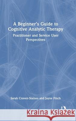 A Beginner's Guide to Cognitive Analytic Therapy: Practitioner and Service User Perspectives Sarah Craven-Staines Jayne Finch 9781032311425 Routledge - książka