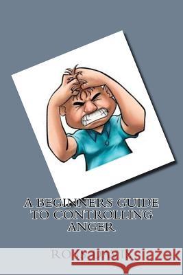 A Beginners Guide to Controlling Anger Ross Davis 9781533382399 Createspace Independent Publishing Platform - książka