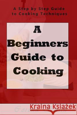 A Beginners Guide to Cooking: A Step by Step Guide to Cooking Techniques Corena Smith 9781541342866 Createspace Independent Publishing Platform - książka