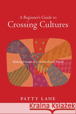 A Beginner's Guide to Crossing Cultures: Making Friends in a Multicultural World Lane, Patty 9780830823468 InterVarsity Press - książka