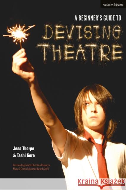 A Beginner's Guide to Devising Theatre Jess Thorpe Tashi Gore 9781350025943 Bloomsbury Publishing PLC - książka