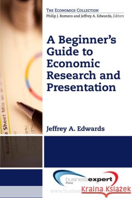 A Beginner's Guide to Economic Research and Presentation Jeffrey a. Edwards 9781606498323 Business Expert Press - książka