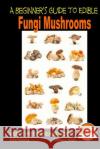 A Beginner's Guide to Edible Fungi Mushrooms Dueep J. Singh John Davidson Mendon Cottage Books 9781505759150 Createspace