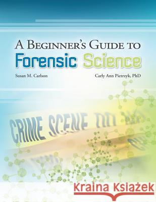 A Beginner's Guide to Forensic Science Susan M. Carlson Carly a. Pietrzy 9781494294960 Createspace - książka