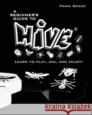 A beginner's guide to Hive: Learn to Play, Win and Enjoy! Frank Griese 9781533417312 Createspace Independent Publishing Platform - książka