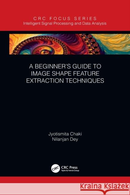 A Beginner's Guide to Image Shape Feature Extraction Techniques Nilanjan Dey 9781032090634 CRC Press - książka