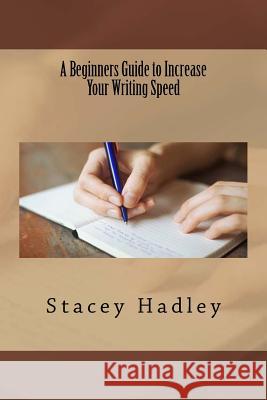 A Beginners Guide to Increase Your Writing Speed Stacey Hadley 9781533384782 Createspace Independent Publishing Platform - książka