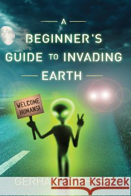 A Beginner's Guide to Invading Earth Gerhard Gehrke 9781507611913 Createspace Independent Publishing Platform - książka