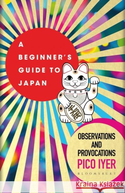 A Beginner's Guide to Japan: Observations and Provocations Pico Iyer 9781526611512 Bloomsbury Publishing PLC - książka