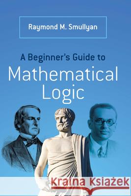 A Beginner’s Guide to Mathematical Logic Raymond Smullyan 9780486492377 Dover Publications - książka