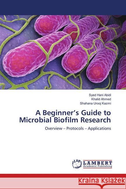 A Beginner's Guide to Microbial Biofilm Research : Overview - Protocols - Applications Abidi, Syed Hani; Ahmed, Khalid; Kazmi, Shahana Urooj 9786138341284 LAP Lambert Academic Publishing - książka