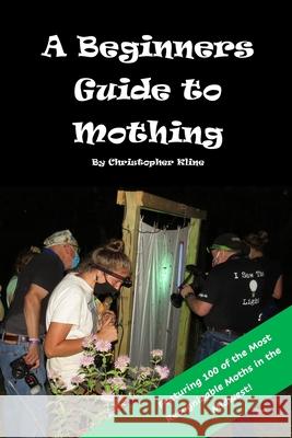 A Beginners Guide to Mothing Christopher L. Kline 9781734619720 Butterfly Ridge Butterfly Conservation Center - książka