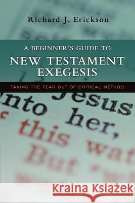 A Beginner's Guide to New Testament Exegesis: Taking the Fear Out of Critical Method Richard J. Erickson 9780830827718 InterVarsity Press - książka