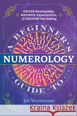 A Beginner's Guide to Numerology: Decode Relationships, Maximize Opportunities, and Discover Your Destiny  9781646110742 Rockridge Press - książka