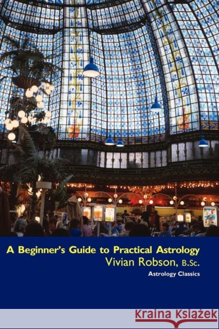 A Beginner's Guide to Practical Astrology Vivian E. Robson 9781933303369 Astrology Classics - książka