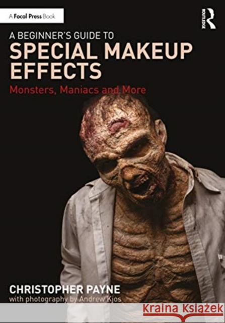 A Beginner's Guide to Special Makeup Effects: Monsters, Maniacs and More Christopher Payne 9780367554675 Routledge - książka