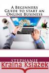 A Beginners Guide to start an Online Business Gilbranson, Stephanie 9781535247337 Createspace Independent Publishing Platform