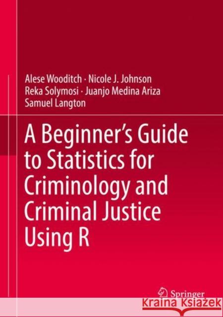 A Beginner's Guide to Statistics for Criminology and Criminal Justice Using R Alese Wooditch Nicole J. Johnson Reka Solymosi 9783030506247 Springer - książka