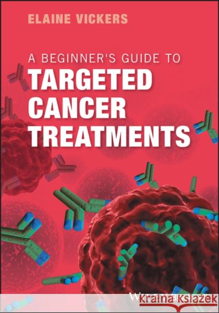 A Beginner's Guide to Targeted Cancer Treatments Elaine Vickers 9781119126799 Wiley-Blackwell - książka