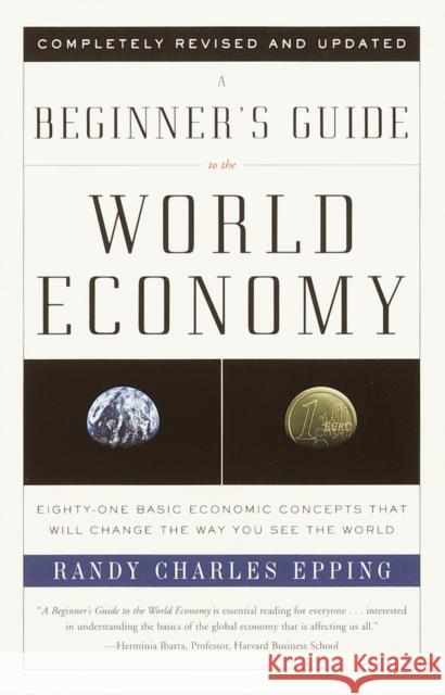 A Beginner's Guide to the World Economy: Eighty-One Basic Economic Concepts That Will Change the Way You See the World Epping, Randy Charles 9780375725791 Vintage Books USA - książka