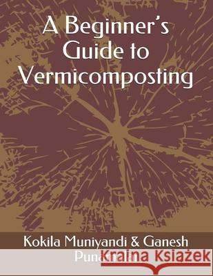 A Beginner's Guide to Vermicomposting Ganesh Punamalai Kokila Muniyandi 9788195047529 JPS Scientific Publications, India - książka