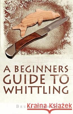 A Beginners Guide to Whittling Bruce Totman 9781440126994 iUniverse.com - książka