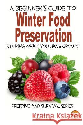 A Beginner's Guide to Winter Food Preservation - Storing What You Have Grown Dueep J. Singh John Davidson Mendon Cottage Books 9781505814668 Createspace - książka