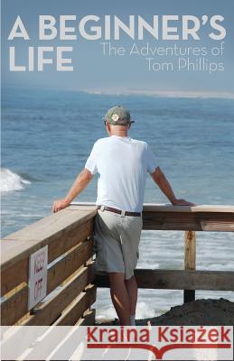 A Beginner's Life: The Adventures of Tom Phillips Tom Phillips 9781938812538 Full Court Press - książka