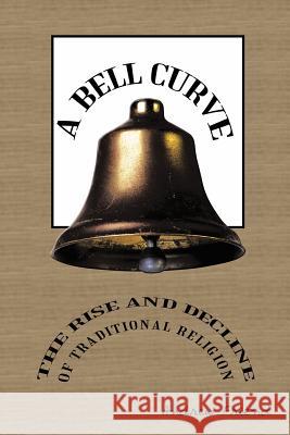 A Bell Curve: The Rise and Decline of Traditional Religion Friend, Andrew 9781456758035 Authorhouse - książka