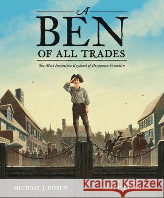 A Ben of All Trades: The Most Inventive Boyhood of Benjamin Franklin Michael J. Rosen Matt Tavares 9781536201215 Candlewick Press (MA) - książka