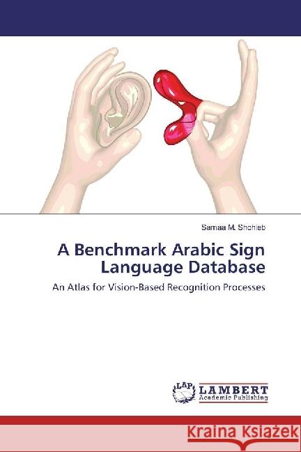 A Benchmark Arabic Sign Language Database : An Atlas for Vision-Based Recognition Processes Shohieb, Samaa M. 9783659976421 LAP Lambert Academic Publishing - książka