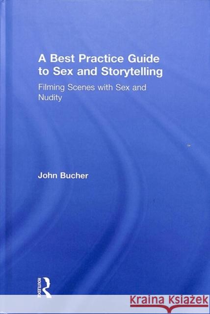 A Best Practice Guide to Sex and Storytelling: Filming Scenes with Sex and Nudity John Bucher 9780815371762 Focal Press - książka