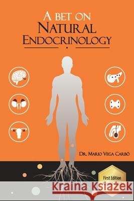 A bet on Natural Endocrinology: Obesity, Diabetes, Thyroid, Polycystic Ovarian Syndrome, Menopause and Andropause Dr Mario Vega Carbó 9781708919061 Independently Published - książka