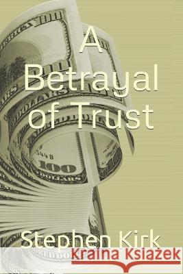 A Betrayal of Trust Stephen Dean Kirk   9798370200649 Independently Published - książka