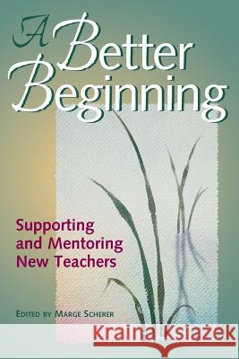A Better Beginning: Supporting and Mentoring New Teachers Marge Scherer 9780871203557 Association for Supervision & Curriculum Deve - książka