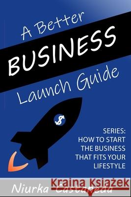 A Better Business Launch Guide Niurka Castaneda, Alejandro S Castaneda 9798358809147 Independently Published - książka