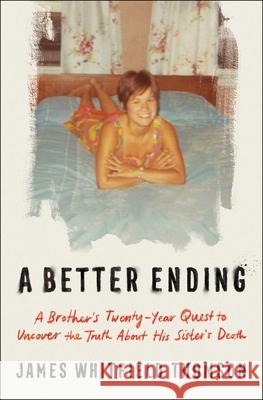 A Better Ending: A Brother's Twenty-Year Quest to Uncover the Truth about His Sister's Death James Thomson 9781668062869 Avid Reader Press / Simon & Schuster - książka