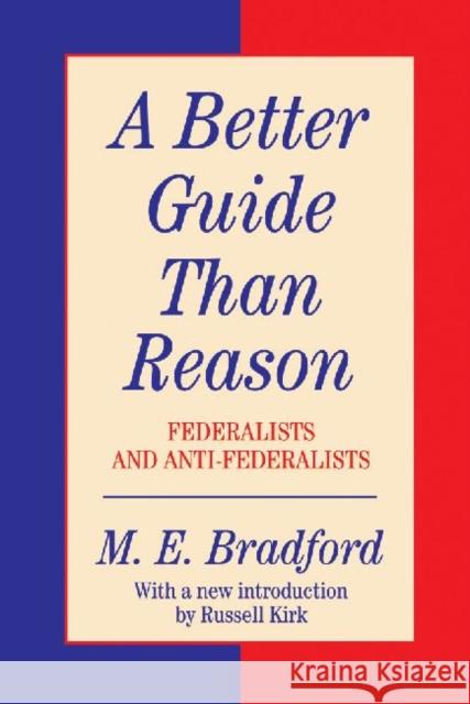 A Better Guide Than Reason: Federalists & Anti-Federalists M. E. Bradford 9781560001317 Transaction Publishers - książka