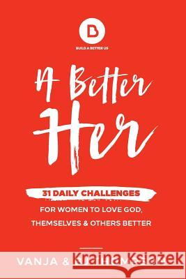 A Better Her: 31 Daily Challenges For Women to Love God, Themselves and Others Better Thompson, Vanja 9780692199763 Build a Better Us - książka