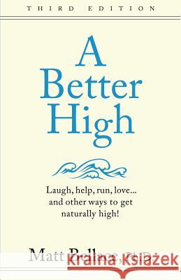 A Better High: Laugh, help, run, love ... and other ways to get naturally high! Bellace, Matt 9781936214563 Wyatt-MacKenzie Publishing - książka